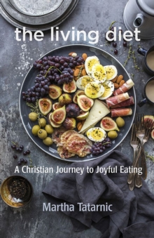 The Living Diet : A Christian Journey to Joyful Eating