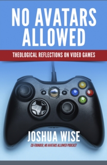 No Avatars Allowed : Theological Reflections on Video Games