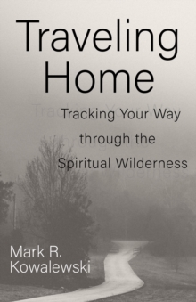 Traveling Home : Tracking Your Way through the Spiritual Wilderness