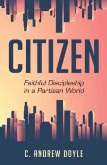 Citizen : Faithful Discipleship in a Partisan World