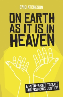 On Earth as It Is in Heaven : A Faith-Based Toolkit for Economic Justice