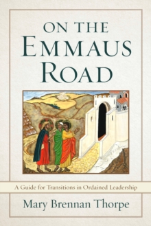 On the Emmaus Road : A Guide for Transitions in Ordained Leadership