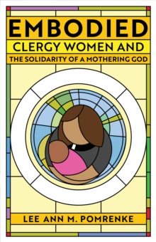 Embodied : Clergy Women and the Solidarity of a Mothering God