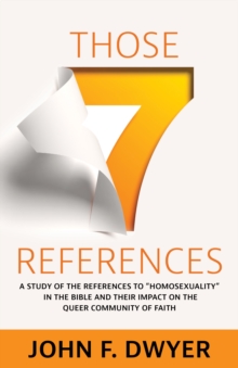 Those Seven References : A Study of "Homosexuality" in the Bible and Its Impact on the Queer Community of Faith