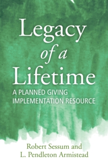 Legacy of a Lifetime : A Planned Giving Implementation Resource