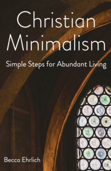 Christian Minimalism : Simple Steps for Abundant Living