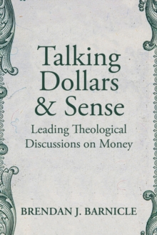 Talking Dollars and Sense : Leading Theological Discussions on Money