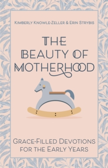 The Beauty of Motherhood : Grace-Filled Devotions for the Early Years