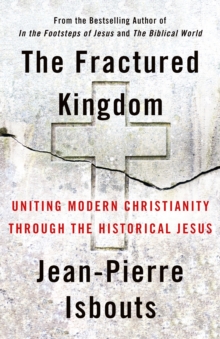 The Fractured Kingdom : Uniting Modern Christianity through the Historical Jesus