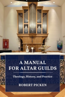 A Manual for Altar Guilds : Theology, History, and Practice