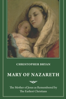 Mary of Nazareth : The Mother of Jesus as Remembered by The Earliest Christians