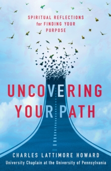 Uncovering Your Path : Spiritual Reflections for Finding Your Purpose