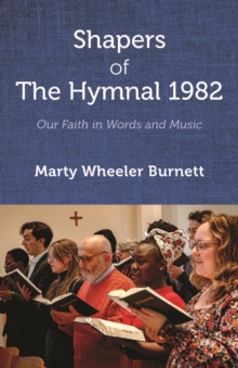 Shapers of The Hymnal 1982 : Our Faith in Words and Music