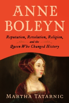Church Publishing Inc Anne Boleyn , Reputation, Revolution, Religion, And The Queen Who Changed History