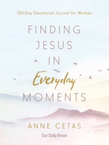 Finding Jesus in Everyday Moments : 100-Day Devotional Journal for Women