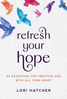 Refresh Your Hope : 60 Devotions for Trusting God with All Your Heart