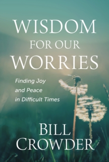 Wisdom for Our Worries : Finding Joy and Peace in Difficult Times