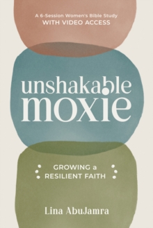Unshakable Moxie : Growing a Resilient Faith, A 6-Session Women's Bible Study with Video Access