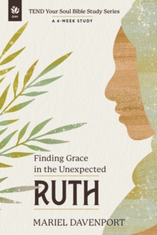 Ruth : Finding Grace in the Unexpected, A 4-Week Study