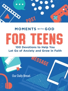 Moments with God for Teens : 100 Devotions to Help You Let Go of Anxiety and Grow in Faith