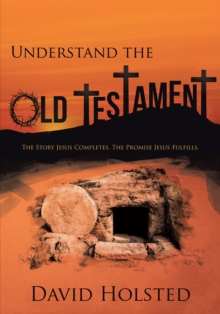 Understand the Old Testament : The Story Jesus Completes. The Promise Jesus Fulfills.