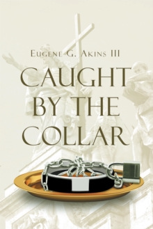 Caught by the Collar : How Some Christians are Led to Believe a False Gospel