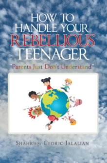 How to Handle Your Rebellious Teenager : "Parents Just Don't Understand"