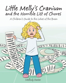 Little Melly's Cranium - and the Horrible List of Chores : A Children's Guide to the Lobes of the Brain