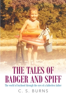 The Tales of Badger and Spiff : The world of boyhood through the eyes of a fatherless father