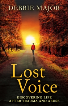 Lost Voice : Discovering Life after Trauma and Abuse