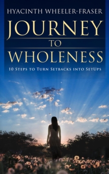 Journey to Wholeness : 10 steps to turn setbacks into setups