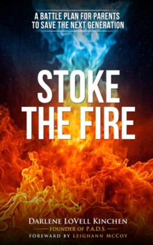 Stoke the Fire : A Battle Plan for Parents to Save the Next Generation