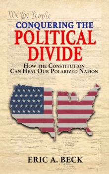 Conquering the Political Divide : How the Constitution Can Heal Our Polarized Nation