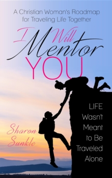 I Will Mentor You : A Christian Woman's Roadmap for Traveling Life Together