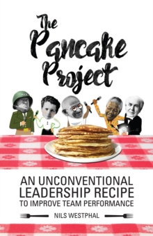 The Pancake Project : An Unconventional Leadership Recipe to Improve Team Performance