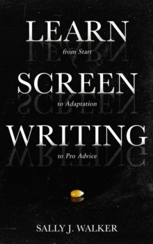 LEARN SCREENWRITING : From Start to Adaptation to Pro Advice