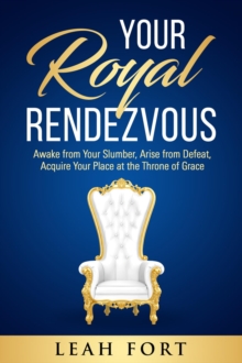 Your Royal Rendezvous : Awake from Your Slumber, Arise from Defeat, Acquire Your Place at the Throne of Grace