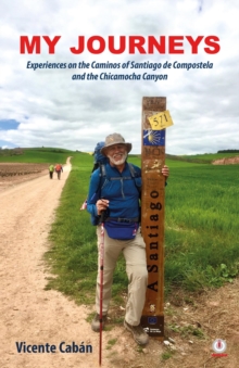 My Journeys : Experiences on the Caminos of Santiago de Compostela and the Chicamocha Canyon