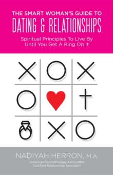 The Smart Woman's Guide to Dating and Relationships : Spiritual Principles to Live by Until You Get a Ring On It