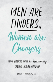 Men Are Finders, Women Are Choosers : Your Biblical Guide to Discovering Divine Relationship