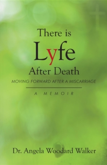 There is Lyfe After Death: Moving Forward After a Miscarriage : A Memoir