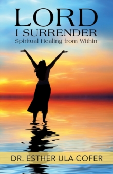 Lord I Surrender : Spiritual Healing From Within