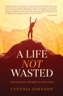 A Life Not Wasted : Following Jesus Through Uncertain Times