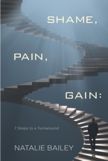 Shame, Pain, Gain : 7 Steps to a Turnaround