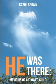 He Was There : Memoirs of a Flower Child