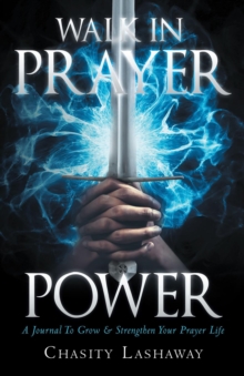 Walk in Prayer Power : A Journal To Grow And Strengthen Your Prayer Life