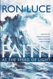 Faith at the Speed of Light : Experiencing Exponential Growth While Surfing the Wave of Change