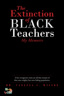 The Extinction of Black Teachers : My Memoirs