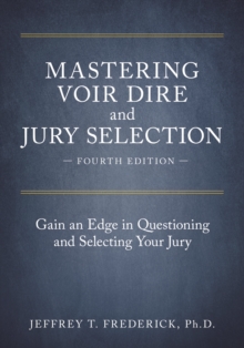 Mastering Voir Dire and Jury Selection : Gain an Edge in Questioning and Selecting Your Jury, Fourth Edition