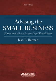 Advising the Small Business : Forms and Advice for the Legal Practitioner, Third Edition